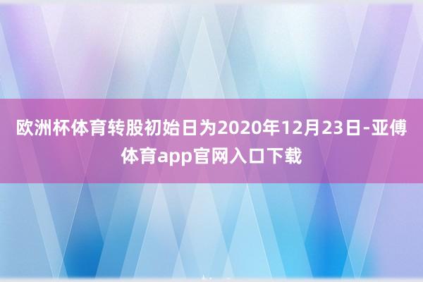 欧洲杯体育转股初始日为2020年12月23日-亚傅体育app官网入口下载