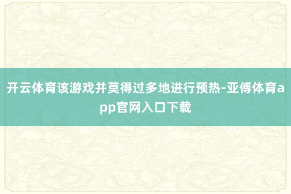 开云体育该游戏并莫得过多地进行预热-亚傅体育app官网入口下载